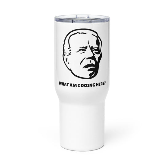 Biden What Am I Doing Here? Travel mug with a handle